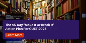 Home Page 120 The 45-Day (Make It Or Break It) Action Plan For CUET 2026